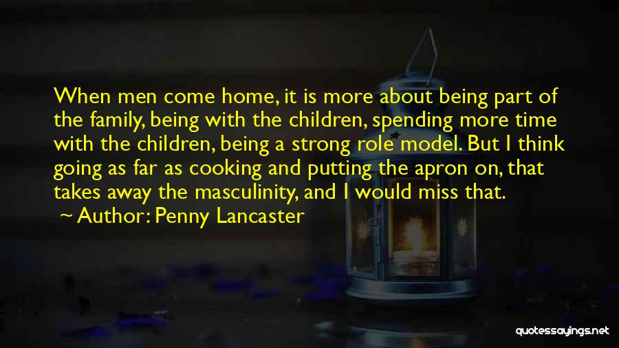 Penny Lancaster Quotes: When Men Come Home, It Is More About Being Part Of The Family, Being With The Children, Spending More Time