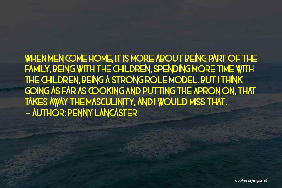 Penny Lancaster Quotes: When Men Come Home, It Is More About Being Part Of The Family, Being With The Children, Spending More Time