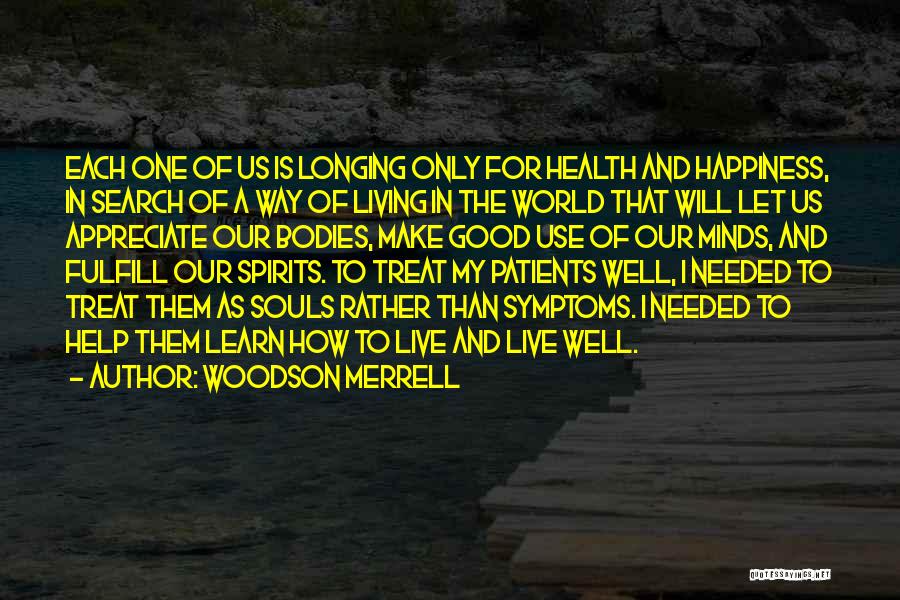 Woodson Merrell Quotes: Each One Of Us Is Longing Only For Health And Happiness, In Search Of A Way Of Living In The