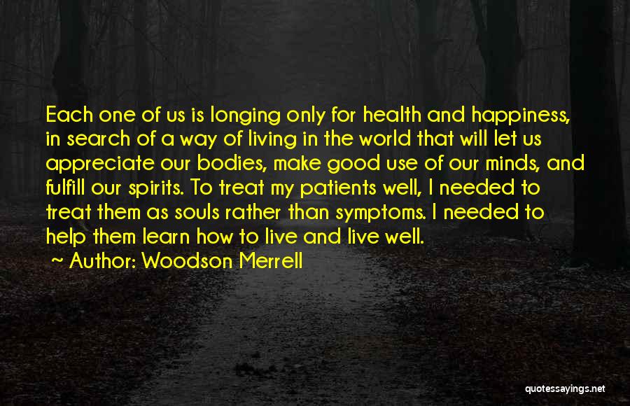 Woodson Merrell Quotes: Each One Of Us Is Longing Only For Health And Happiness, In Search Of A Way Of Living In The