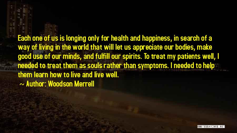 Woodson Merrell Quotes: Each One Of Us Is Longing Only For Health And Happiness, In Search Of A Way Of Living In The