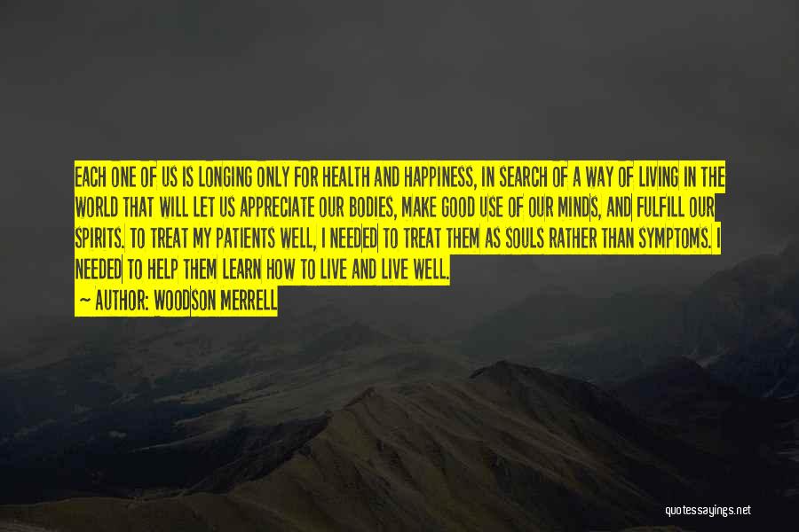 Woodson Merrell Quotes: Each One Of Us Is Longing Only For Health And Happiness, In Search Of A Way Of Living In The