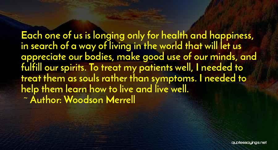 Woodson Merrell Quotes: Each One Of Us Is Longing Only For Health And Happiness, In Search Of A Way Of Living In The