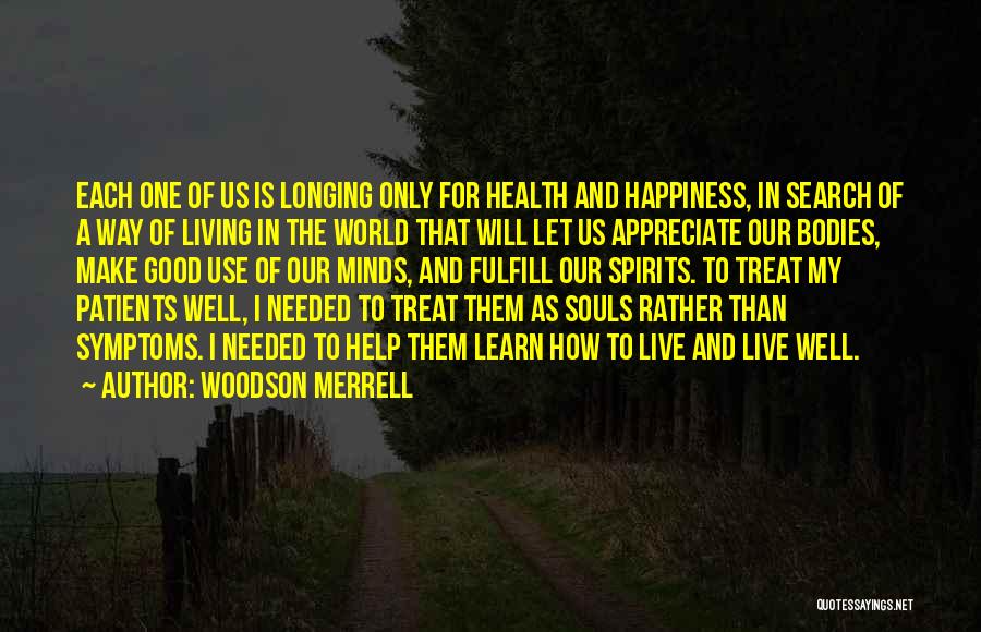 Woodson Merrell Quotes: Each One Of Us Is Longing Only For Health And Happiness, In Search Of A Way Of Living In The