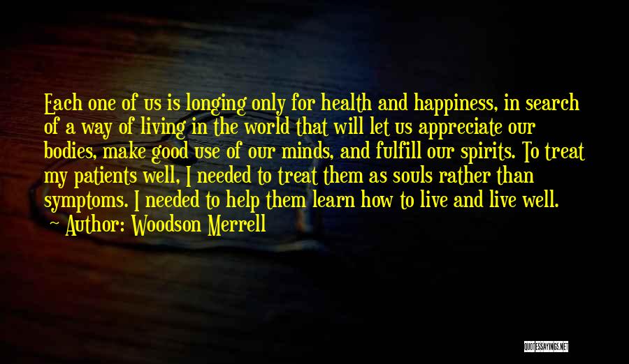 Woodson Merrell Quotes: Each One Of Us Is Longing Only For Health And Happiness, In Search Of A Way Of Living In The