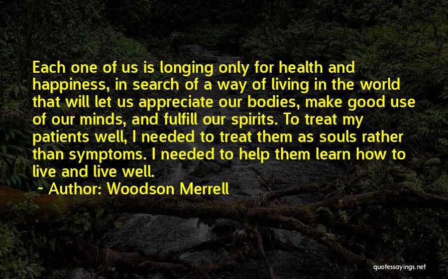 Woodson Merrell Quotes: Each One Of Us Is Longing Only For Health And Happiness, In Search Of A Way Of Living In The