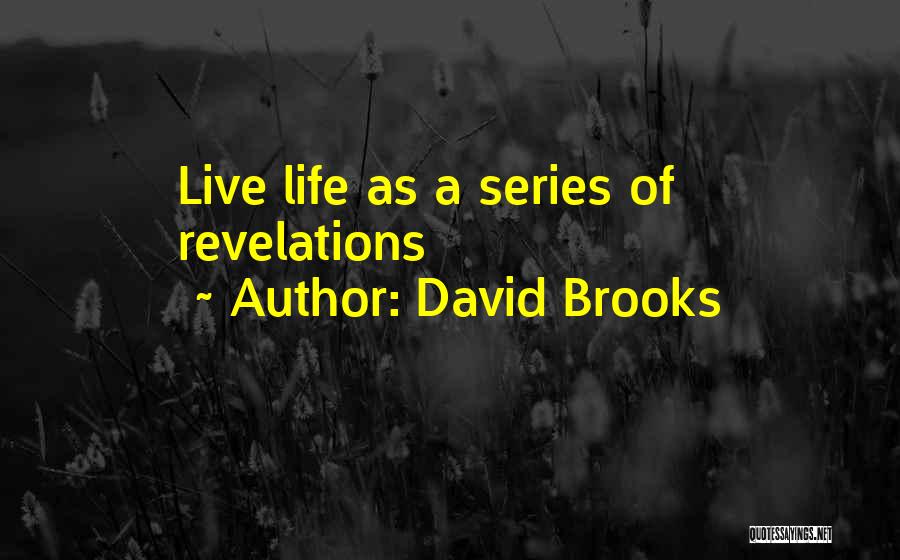 David Brooks Quotes: Live Life As A Series Of Revelations