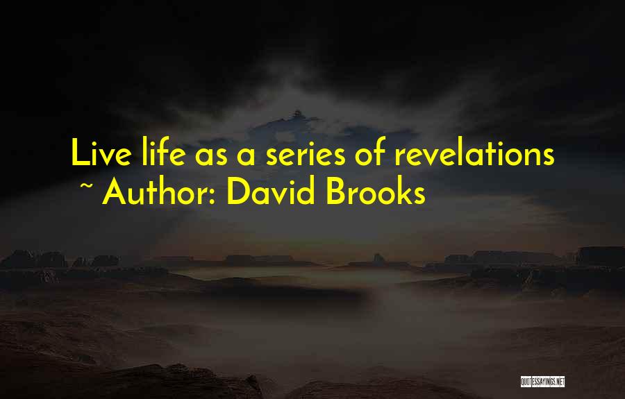 David Brooks Quotes: Live Life As A Series Of Revelations