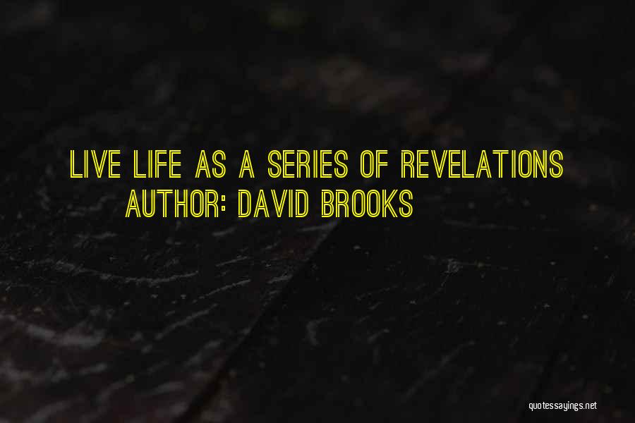 David Brooks Quotes: Live Life As A Series Of Revelations