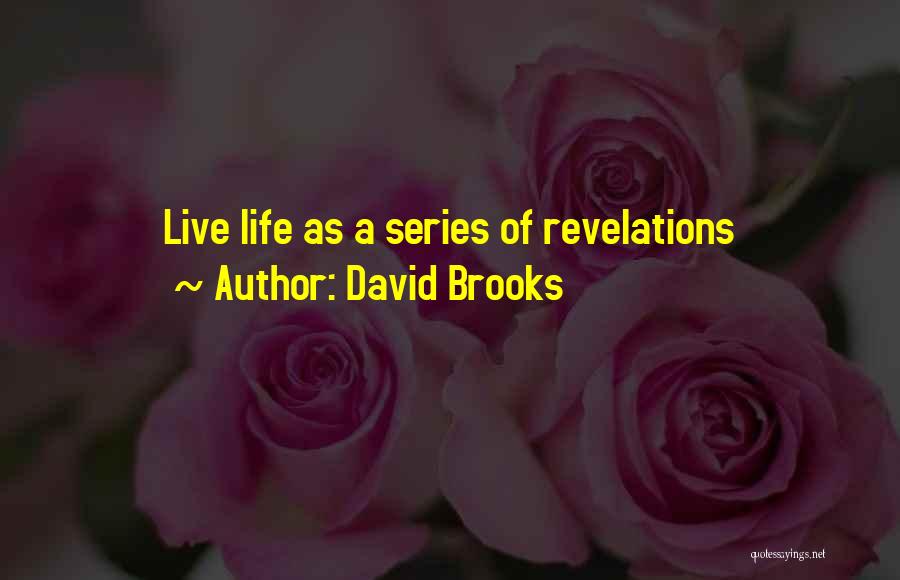 David Brooks Quotes: Live Life As A Series Of Revelations