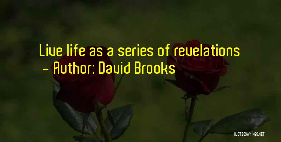 David Brooks Quotes: Live Life As A Series Of Revelations