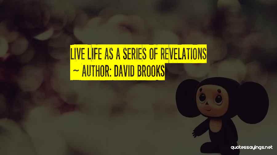 David Brooks Quotes: Live Life As A Series Of Revelations