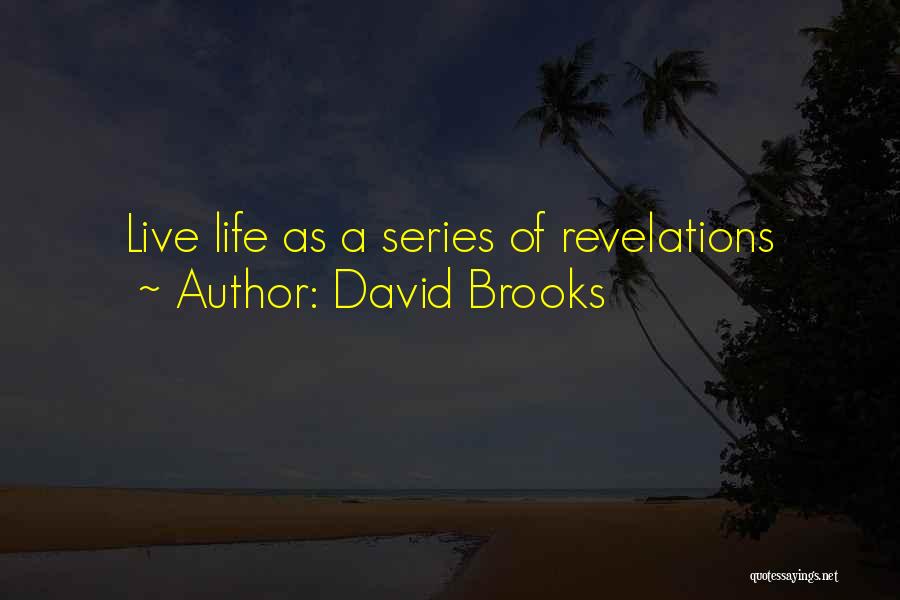 David Brooks Quotes: Live Life As A Series Of Revelations