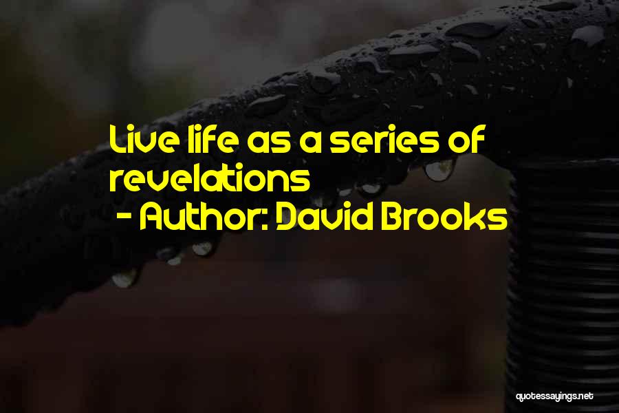 David Brooks Quotes: Live Life As A Series Of Revelations