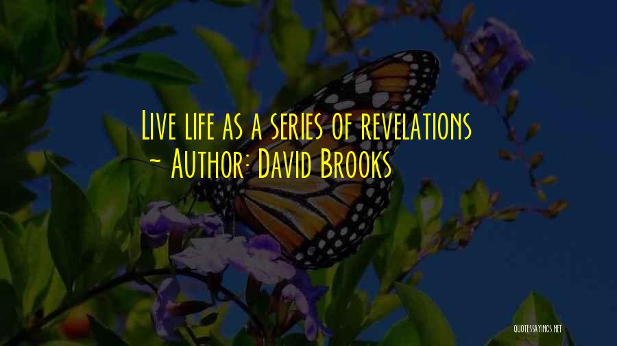 David Brooks Quotes: Live Life As A Series Of Revelations