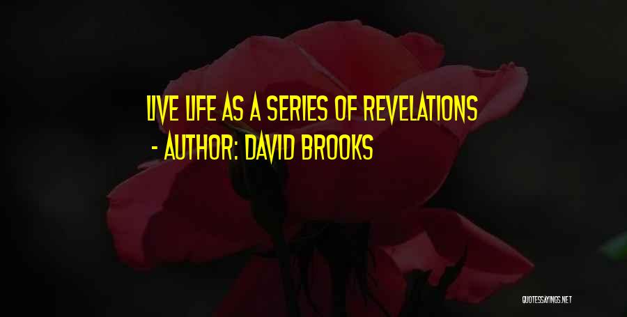 David Brooks Quotes: Live Life As A Series Of Revelations