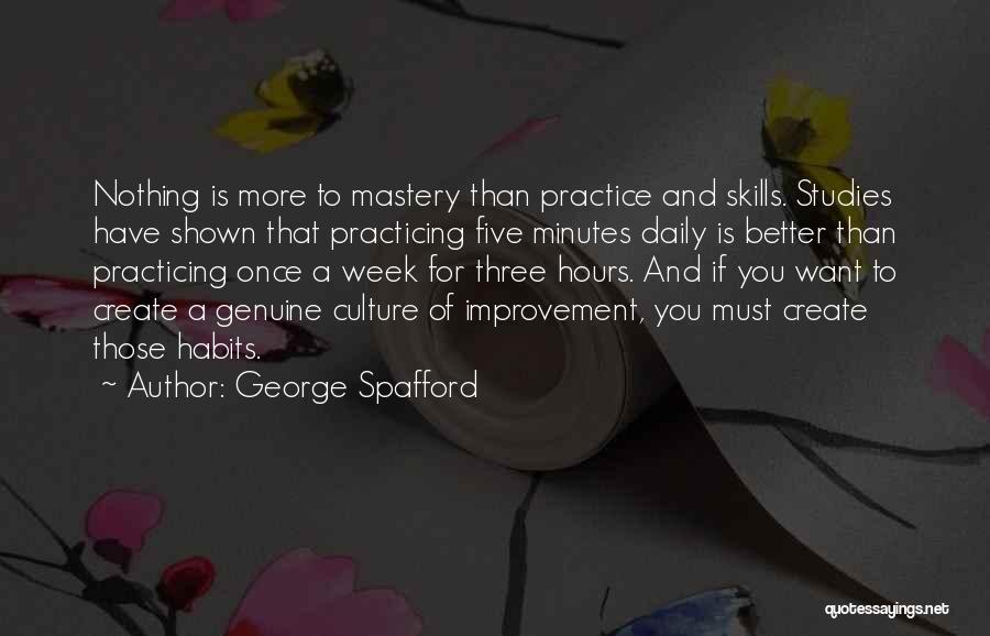 George Spafford Quotes: Nothing Is More To Mastery Than Practice And Skills. Studies Have Shown That Practicing Five Minutes Daily Is Better Than