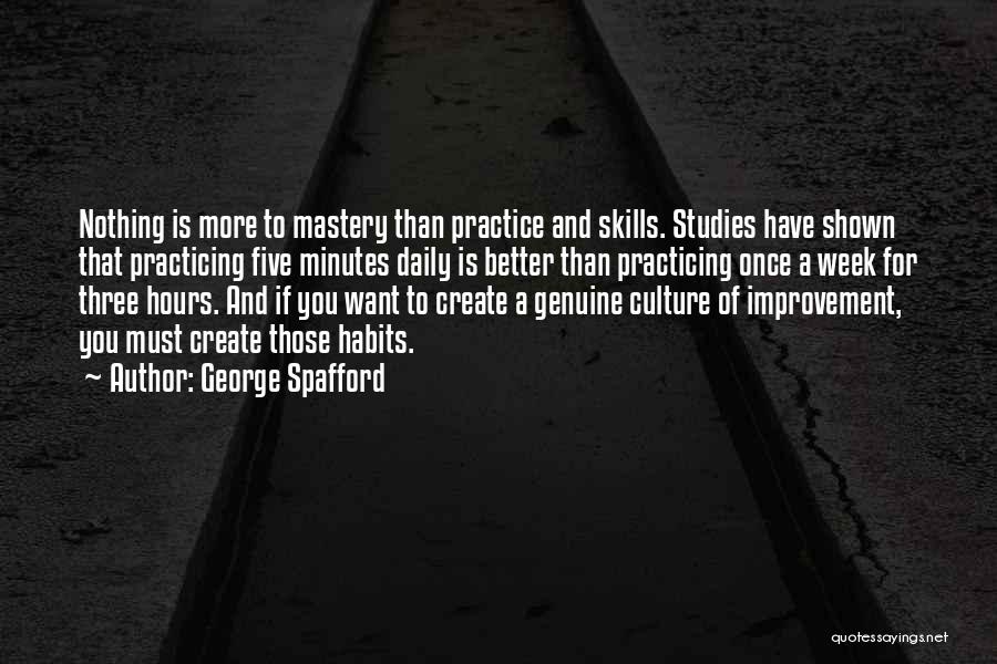 George Spafford Quotes: Nothing Is More To Mastery Than Practice And Skills. Studies Have Shown That Practicing Five Minutes Daily Is Better Than