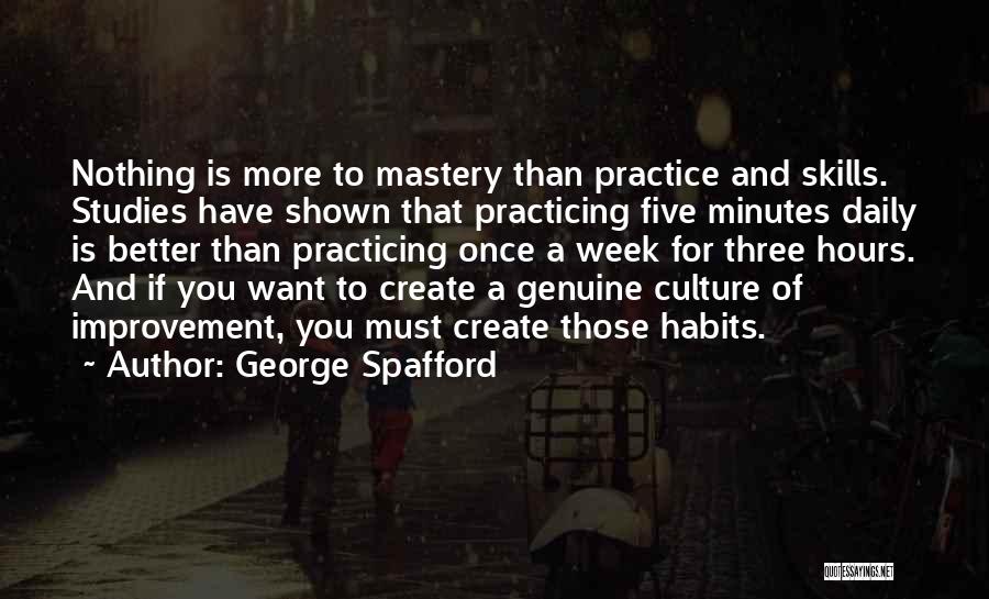 George Spafford Quotes: Nothing Is More To Mastery Than Practice And Skills. Studies Have Shown That Practicing Five Minutes Daily Is Better Than