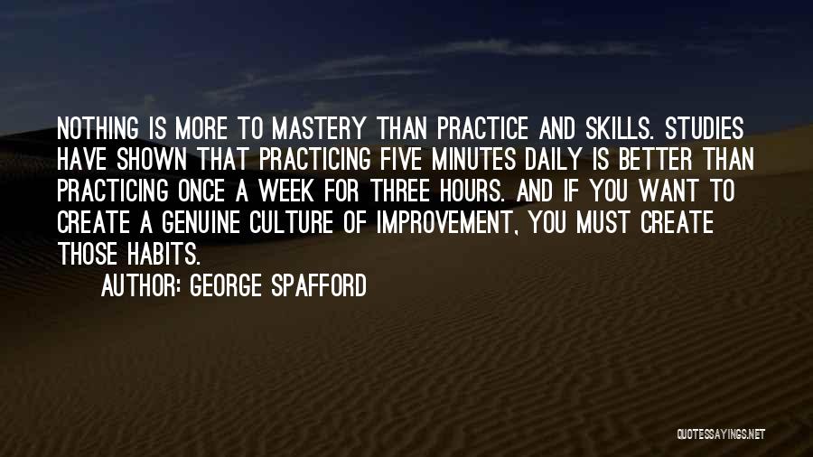 George Spafford Quotes: Nothing Is More To Mastery Than Practice And Skills. Studies Have Shown That Practicing Five Minutes Daily Is Better Than