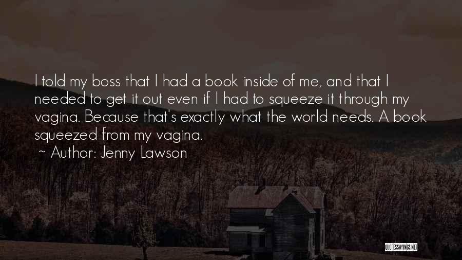 Jenny Lawson Quotes: I Told My Boss That I Had A Book Inside Of Me, And That I Needed To Get It Out