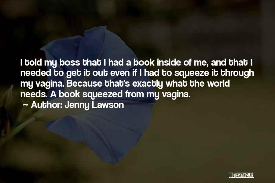 Jenny Lawson Quotes: I Told My Boss That I Had A Book Inside Of Me, And That I Needed To Get It Out