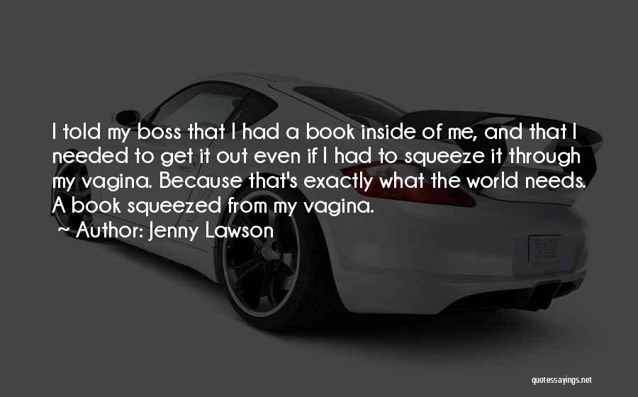 Jenny Lawson Quotes: I Told My Boss That I Had A Book Inside Of Me, And That I Needed To Get It Out