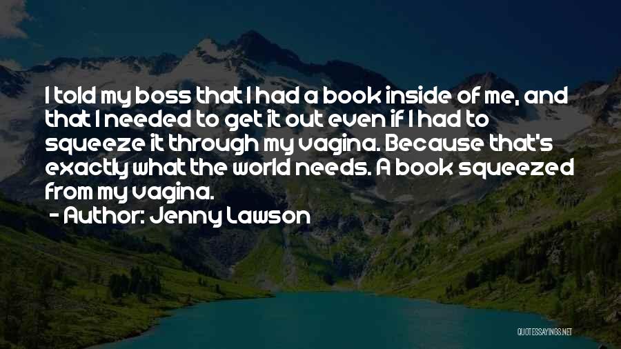Jenny Lawson Quotes: I Told My Boss That I Had A Book Inside Of Me, And That I Needed To Get It Out
