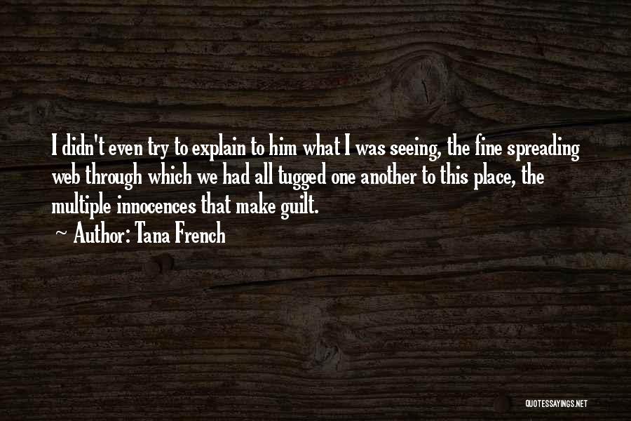 Tana French Quotes: I Didn't Even Try To Explain To Him What I Was Seeing, The Fine Spreading Web Through Which We Had
