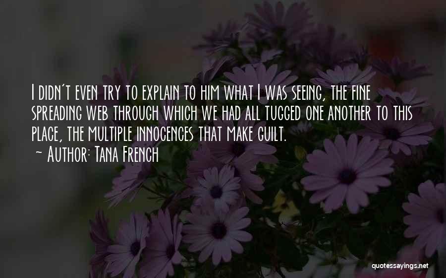Tana French Quotes: I Didn't Even Try To Explain To Him What I Was Seeing, The Fine Spreading Web Through Which We Had
