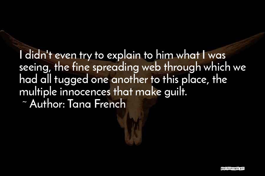 Tana French Quotes: I Didn't Even Try To Explain To Him What I Was Seeing, The Fine Spreading Web Through Which We Had