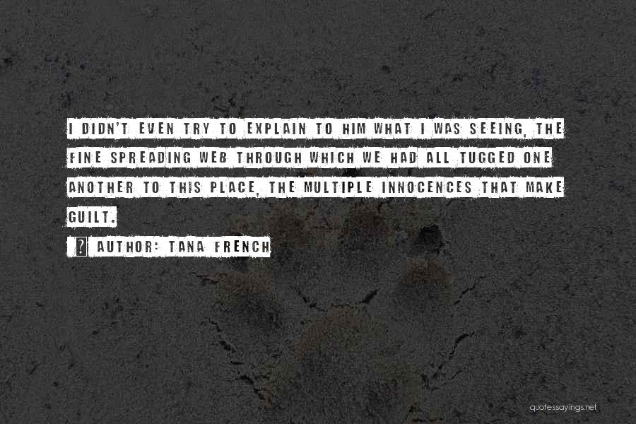 Tana French Quotes: I Didn't Even Try To Explain To Him What I Was Seeing, The Fine Spreading Web Through Which We Had
