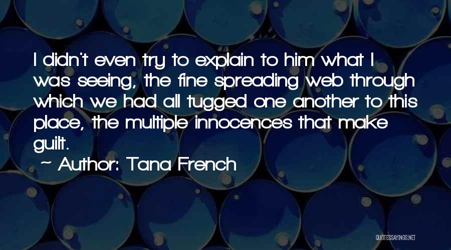 Tana French Quotes: I Didn't Even Try To Explain To Him What I Was Seeing, The Fine Spreading Web Through Which We Had