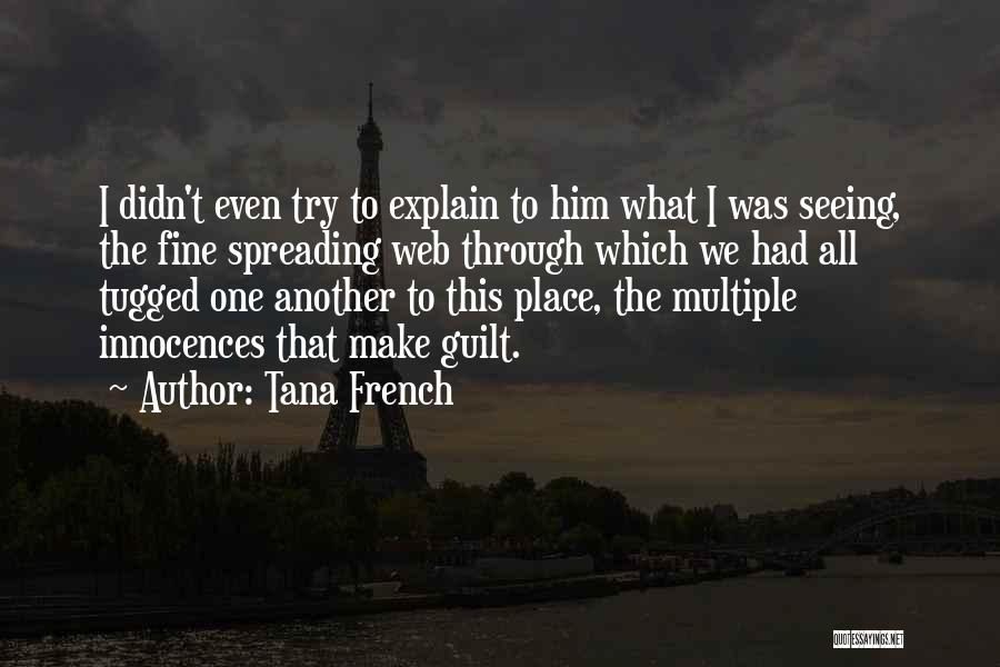 Tana French Quotes: I Didn't Even Try To Explain To Him What I Was Seeing, The Fine Spreading Web Through Which We Had