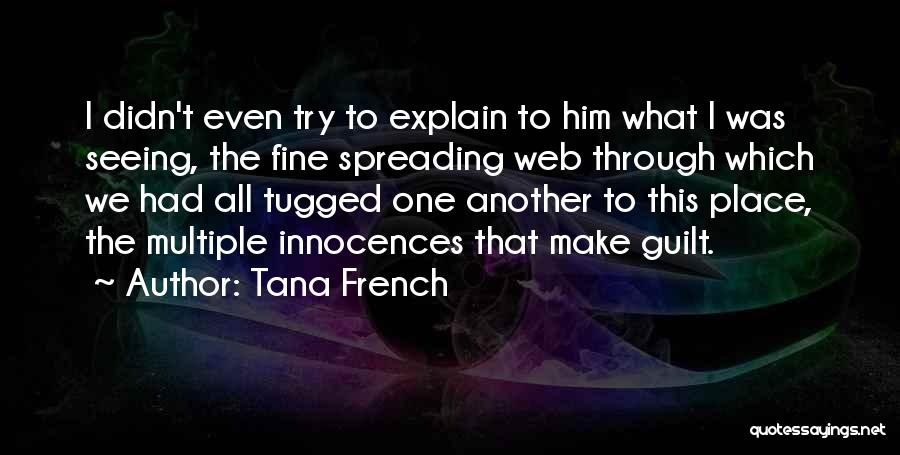 Tana French Quotes: I Didn't Even Try To Explain To Him What I Was Seeing, The Fine Spreading Web Through Which We Had
