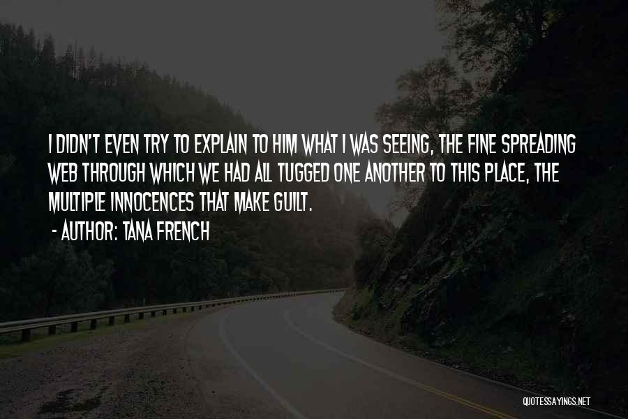 Tana French Quotes: I Didn't Even Try To Explain To Him What I Was Seeing, The Fine Spreading Web Through Which We Had