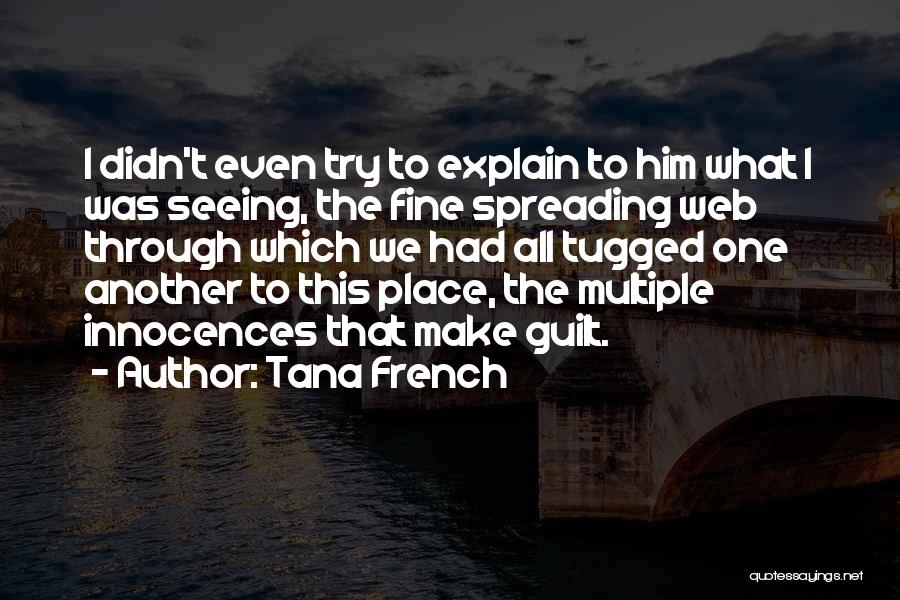 Tana French Quotes: I Didn't Even Try To Explain To Him What I Was Seeing, The Fine Spreading Web Through Which We Had
