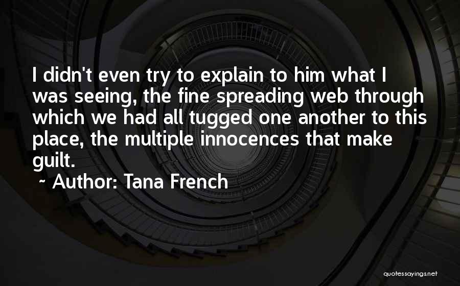 Tana French Quotes: I Didn't Even Try To Explain To Him What I Was Seeing, The Fine Spreading Web Through Which We Had
