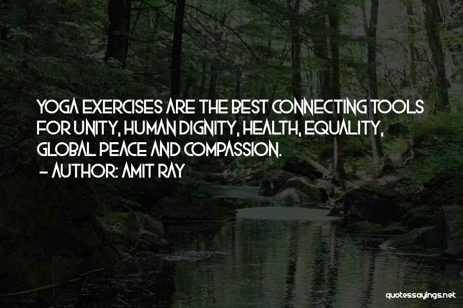 Amit Ray Quotes: Yoga Exercises Are The Best Connecting Tools For Unity, Human Dignity, Health, Equality, Global Peace And Compassion.