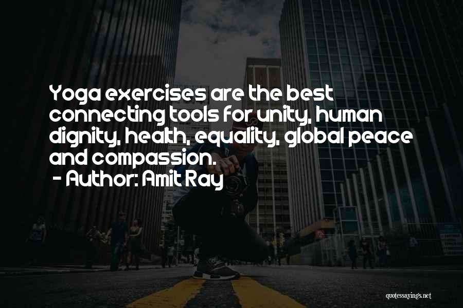 Amit Ray Quotes: Yoga Exercises Are The Best Connecting Tools For Unity, Human Dignity, Health, Equality, Global Peace And Compassion.
