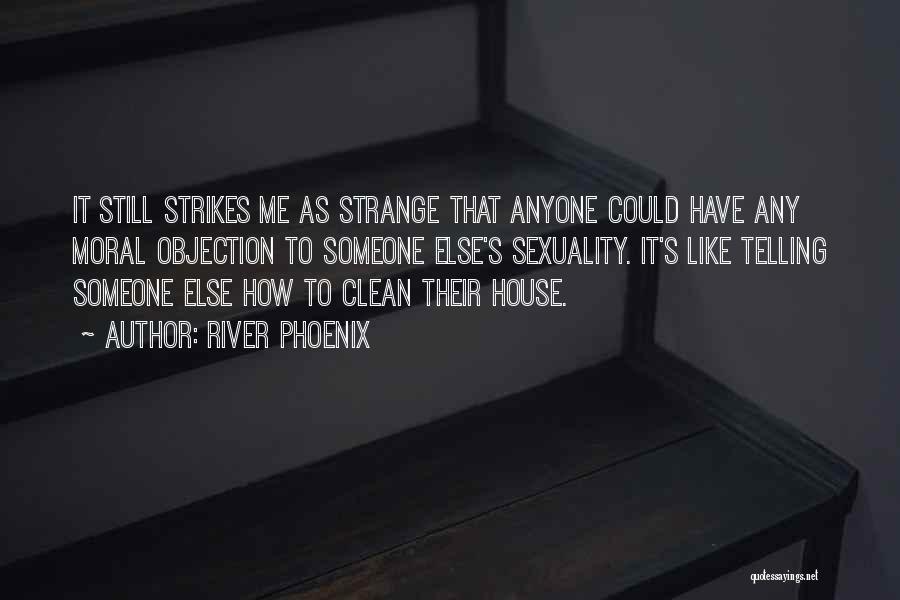 River Phoenix Quotes: It Still Strikes Me As Strange That Anyone Could Have Any Moral Objection To Someone Else's Sexuality. It's Like Telling