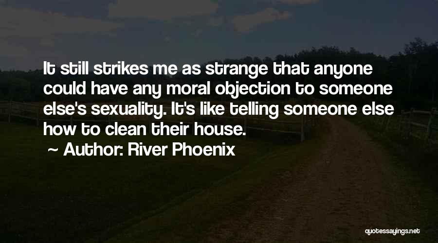 River Phoenix Quotes: It Still Strikes Me As Strange That Anyone Could Have Any Moral Objection To Someone Else's Sexuality. It's Like Telling