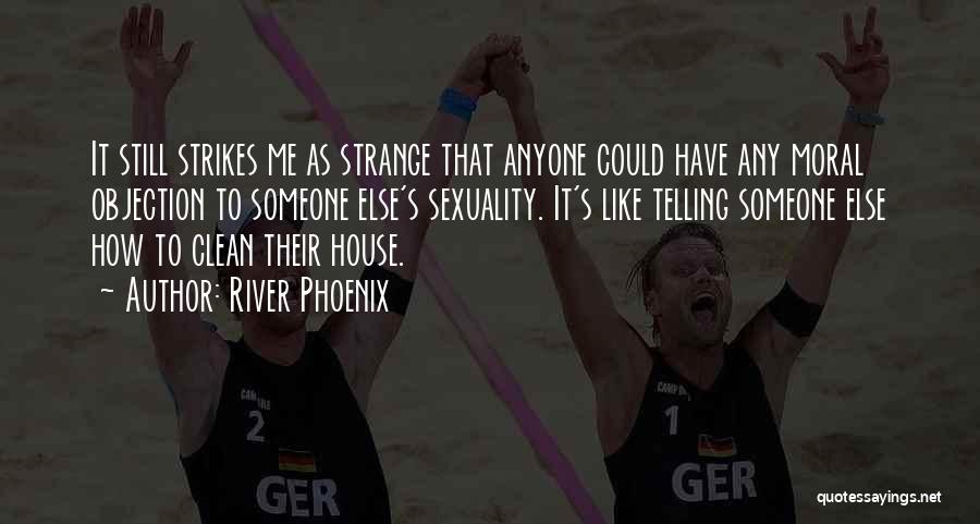 River Phoenix Quotes: It Still Strikes Me As Strange That Anyone Could Have Any Moral Objection To Someone Else's Sexuality. It's Like Telling