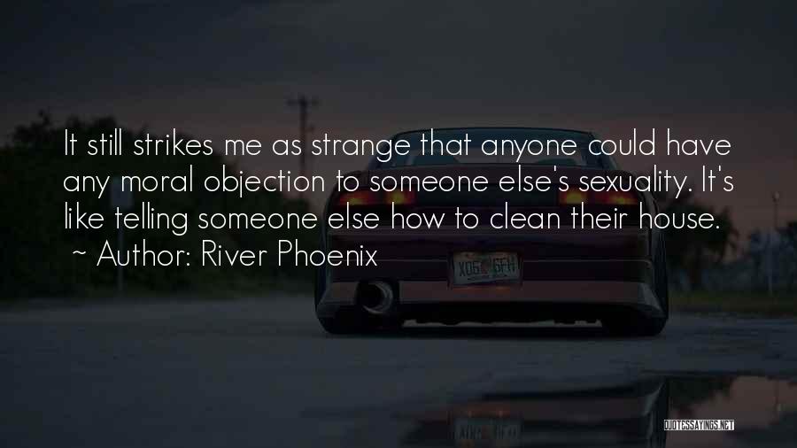 River Phoenix Quotes: It Still Strikes Me As Strange That Anyone Could Have Any Moral Objection To Someone Else's Sexuality. It's Like Telling