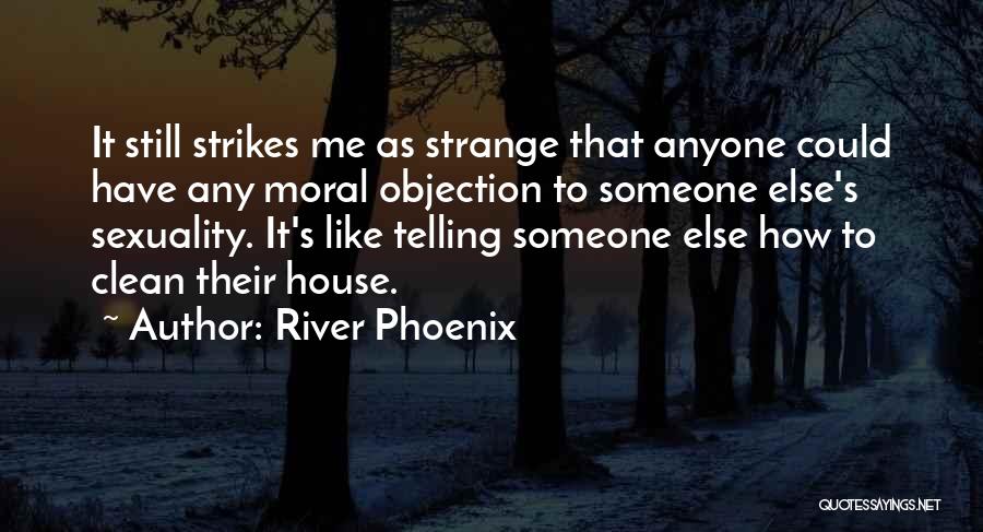 River Phoenix Quotes: It Still Strikes Me As Strange That Anyone Could Have Any Moral Objection To Someone Else's Sexuality. It's Like Telling