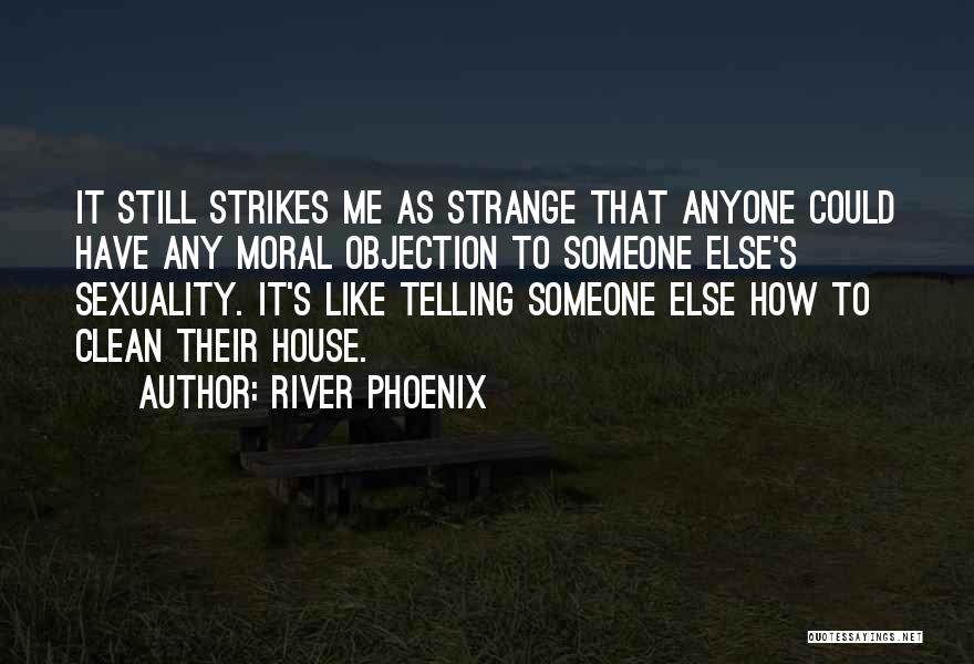 River Phoenix Quotes: It Still Strikes Me As Strange That Anyone Could Have Any Moral Objection To Someone Else's Sexuality. It's Like Telling