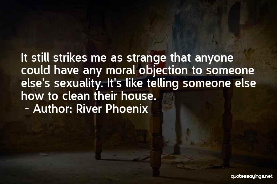 River Phoenix Quotes: It Still Strikes Me As Strange That Anyone Could Have Any Moral Objection To Someone Else's Sexuality. It's Like Telling