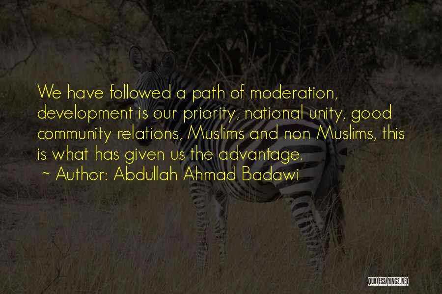 Abdullah Ahmad Badawi Quotes: We Have Followed A Path Of Moderation, Development Is Our Priority, National Unity, Good Community Relations, Muslims And Non Muslims,