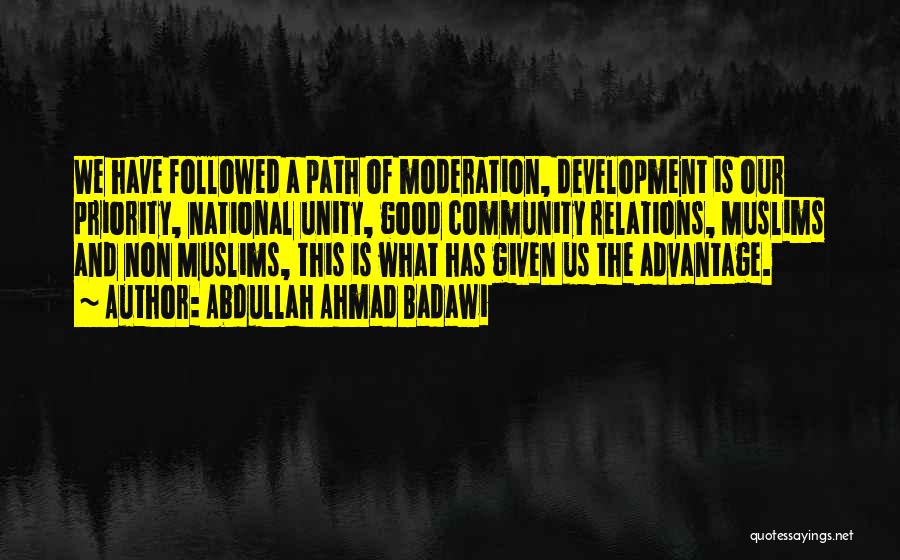 Abdullah Ahmad Badawi Quotes: We Have Followed A Path Of Moderation, Development Is Our Priority, National Unity, Good Community Relations, Muslims And Non Muslims,