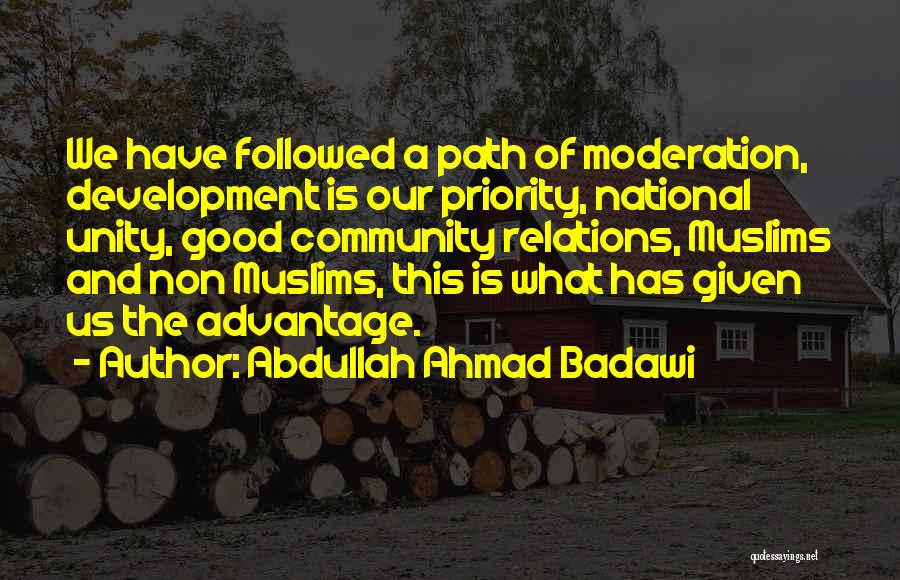 Abdullah Ahmad Badawi Quotes: We Have Followed A Path Of Moderation, Development Is Our Priority, National Unity, Good Community Relations, Muslims And Non Muslims,